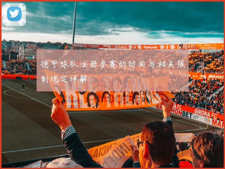 德甲球队注册参赛的时间与相关限制规定详解